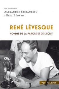 Rene Levesque : Homme de la Parole et de l'Ecrit
