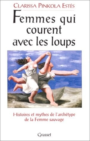FEMMES QUI COURENT AVEC LES LOUPS. Histoires et mythes de l'archétype de la Femme Sauvage