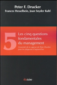 Les cinq questions fondamentales du management: L'essentiel de la sagesse de Peter Drucker pour les dirigeants d'aujourd'hui.