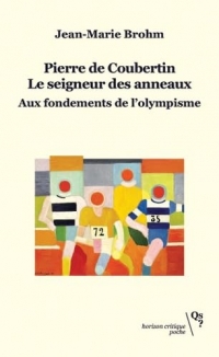 Pierre de Coubertin, le seigneur des anneaux: Aux fondements de l’olympisme