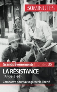 La Résistance. 1939-1945: Combattre pour sauvegarder la liberté