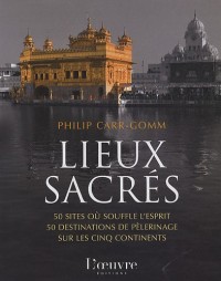 Lieux sacrés : 50 sites où souffle l'esprit, 50 destinations de pèlerinage sur les cinq continents
