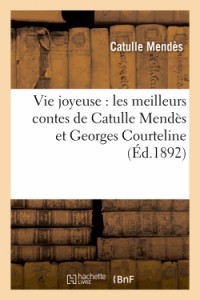 Vie joyeuse : les meilleurs contes de Catulle Mendès et Georges Courteline (Éd.1892)