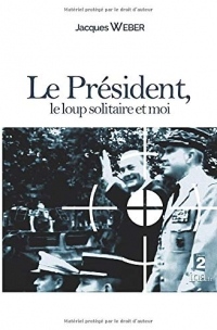 Le Président, le loup solitaire et moi.: Que s'est-il vraiment passé le 14 juillet 2002, lors de l'attentat contre le Président de la République, sur les Champs Elysées?