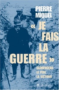 Je fais la guerre : Clémenceau, le père de la victoire