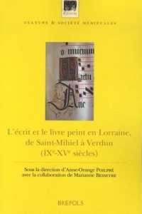 L'écrit et le livre peint en Lorraine, de Saint-Mihiel à Verdun (IXe-XVe siècle) : Actes du colloque de Saint-Mihiel, 25-26 octobre 2010