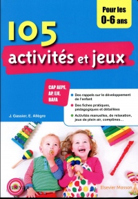 105 activités et jeux pour les 0-6 ans: CAP AEPE, AP, EJE, BAFA