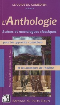 L'Anthologie: Scènes et monologues classiques pour les apprentis comédiens et les amateurs de Théâtre.