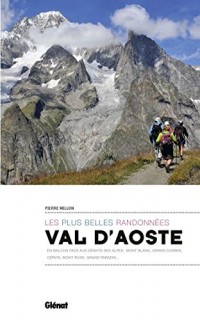 Val d'Aoste, les plus belles randonnées: En balcon face aux géants des Alpes : mont Blanc, Grand Combin, Cervin, mont Rose, Grand Paradis