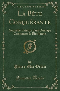 La Bête Conquérante: Nouvelle Extraite d'un Ouvrage Contenant le Rire Jaune (Classic Reprint)