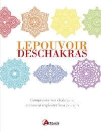 Pouvoir des Chakras - Comprenez Vos Chakras et Comment Exploiter Leurs Pouvoirs