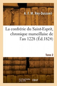 La confrérie du Saint-Esprit, chronique marseillaise de l'an 1228. Tome 2