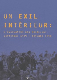 Un exil intérieur : l'évacuation des Mosellans de septembre 1939 à octobre 1940 : Avec un DVD