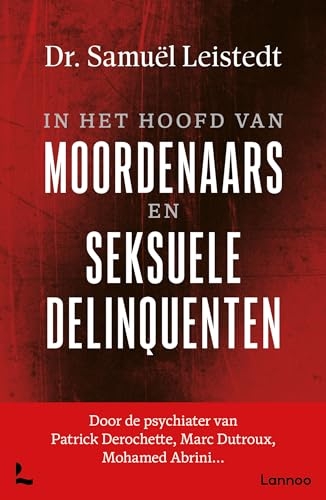 In het hoofd van moordenaars en seksuele delinquenten: Door de psychiater van Patrick Derochette, Marc Dutroux, Mohamed Abrini…