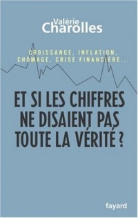 Et si les chiffres ne disaient pas toute la vérité ? : Croissance, inflation, chômage, crise financière. Chroniques économico-philosophiques