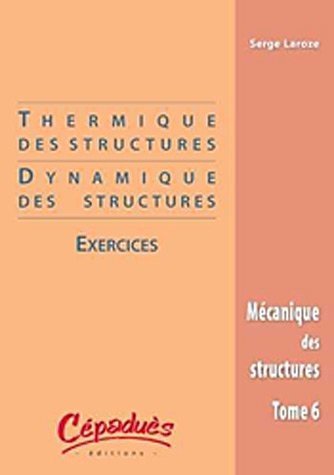 Mécanique des structures : Tome 6, Thermique & dynamiques des structures : exercices