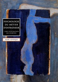 Psychologie du métier d'entraîneur : Ou l'art d'entraîner les sportifs