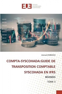 COMPTA-SYSCOHADA:GUIDE DE TRANSPOSITION COMPTABLE SYSCOHADA EN IFRS: RÉVISÉES TOME 3
