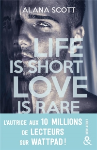 Life is short, Love is rare: Évadez-vous avec la nouveauté New Adult d'Alana Scott, l'autrice aux 10 millions de vues sur Wattpad