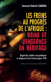 Les freins au progrès de l'Afrique : Haine et vengeance en héritage: Regard des réalités socio-politiques et religieuses de la Guinée depuis 1958