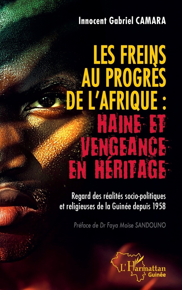 Les freins au progrès de l'Afrique : Haine et vengeance en héritage: Regard des réalités socio-politiques et religieuses de la Guinée depuis 1958