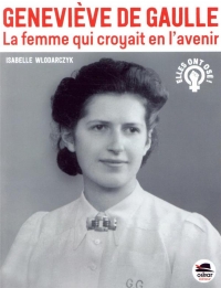 Genevieve de Gaulle - la Femme Qui Croyait en l'Avenir