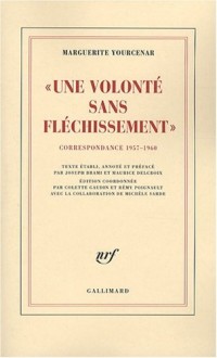 Une volonté sans fléchissement,  correspondance 1957-1960 / D'Hadrien à Zénon tome 2 