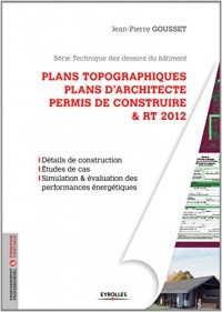 Plans topographiques, plans d'architecte et permis de construire & RT2012 : Détails de construction, Etudes de cas, Simulation & évaluation des performances énergétiques