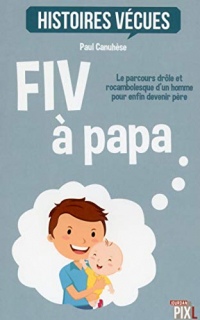 FIV à papa - Le parcours drôle et rocambolesque d'un homme pour devenir père