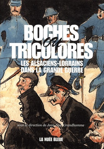 Boches Ou Tricolores ? les Alsaciens Lorrains Dans la Grande Guerre