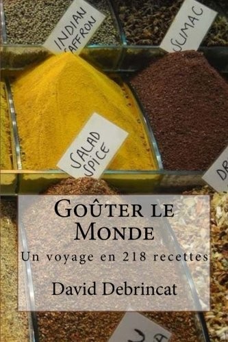 Goûter le Monde: Un voyage en 218 recettes