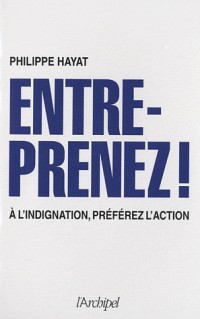 Entreprenez ! À l'indignation, préférez l'action.