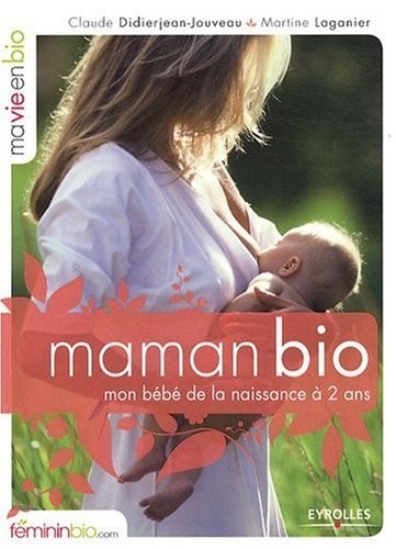 Maman Bio. Mon Bébé de la Naissance à 2 Ans