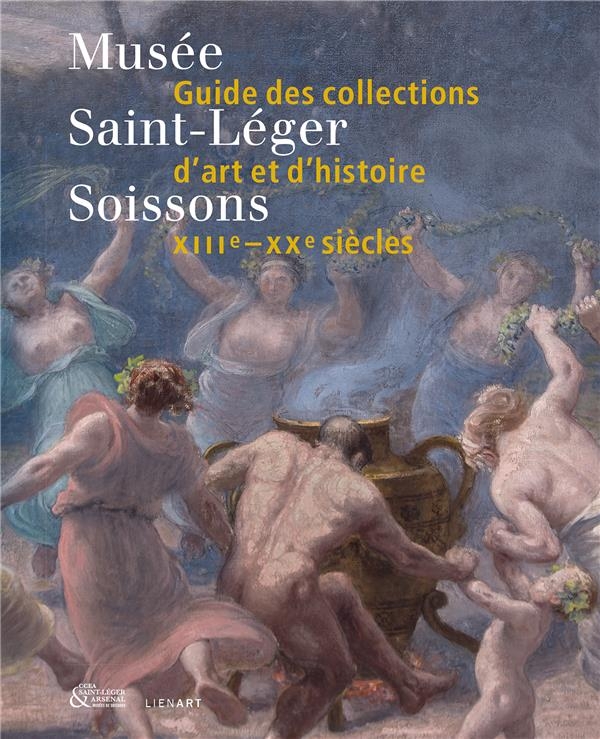 Musée Saint-Léger de Soissons. Guide des collections d'art et d'histoire: XIIIe-XXe siècles