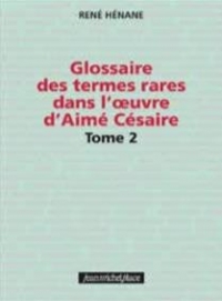 Glossaire des termes rares dans l'oeuvre d'Aimé Césaire : Tome 2