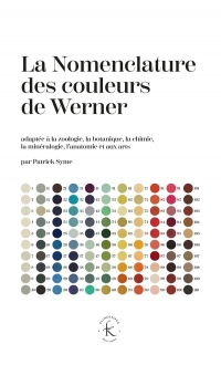 La Nomenclature des couleurs de Werner: adapté à la zoologie, à la botanique, à la chimie, à la minéralogie, à l'anatomie et aux arts
