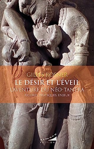 Le désir et l'éveil - L'aventure du néo-tantra-Figures, pratiques, enjeux