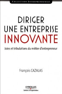 Diriger une entreprise innovante: Joies et tribulations du métier d'entrepreneur