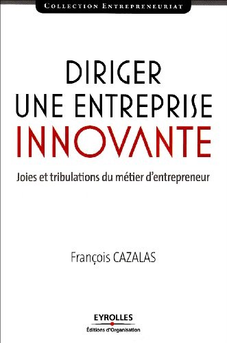 Diriger une entreprise innovante: Joies et tribulations du métier d'entrepreneur