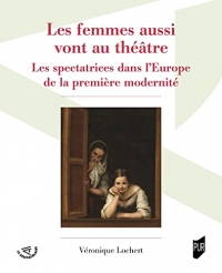 «Les femmes aussi vont au théâtre»: Les spectatrices dans l'Europe de la première modernité