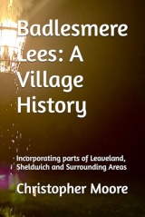 Badlesmere Lees: A Village History: Incorporating parts of Leaveland, Sheldwich and Surrounding Areas
