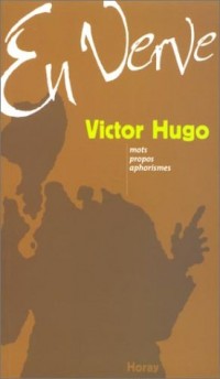 Victor Hugo en verve : Mots, propos, aphorisme