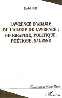 Lawrence(hajji)d'arabie ou l'arabie de lawrence : geographie politique poetique s