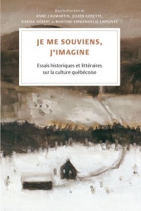 JE ME SOUVIENS, J IMAGINE : ESSAIS HISTORIQUES ET LITT SUR LA CULTURE QUEBECOISE