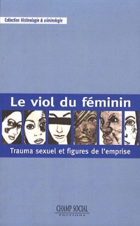 Le Viol du féminin: Trauma sexuel et figures de l'emprise