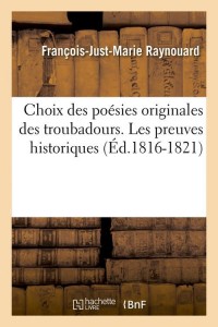 Choix des poésies originales des troubadours. Les preuves historiques (Éd.1816-1821)