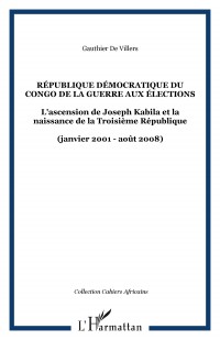 Republique Democratique du Congo (de Villers) de la Guerre aux Elections l'Ascension de Joseph Kabil