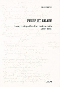 Prier et rimer: L'œuvre singulière d'un pasteur-poète (1554-1595)