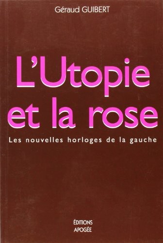 L'Utopie et la rose : Les nouvelles horloges de la gauche