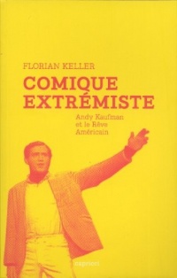 Comique extrémiste : Andy Kaufman et le rêve américain